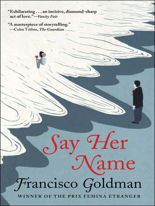 Title details for Say Her Name by Francisco Goldman - Available